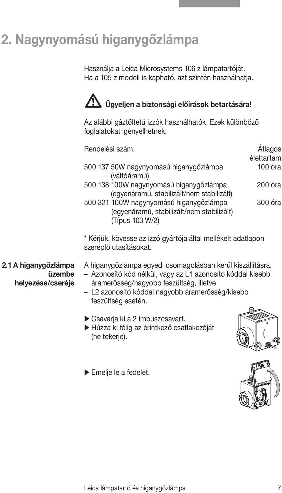Átlagos élettartam 500 137 50W nagynyomású higanygőzlámpa 100 óra (váltóáramú) 500 138 100W nagynyomású higanygőzlámpa 200 óra (egyenáramú, stabilizált/nem stabilizált) 500 321 100W nagynyomású