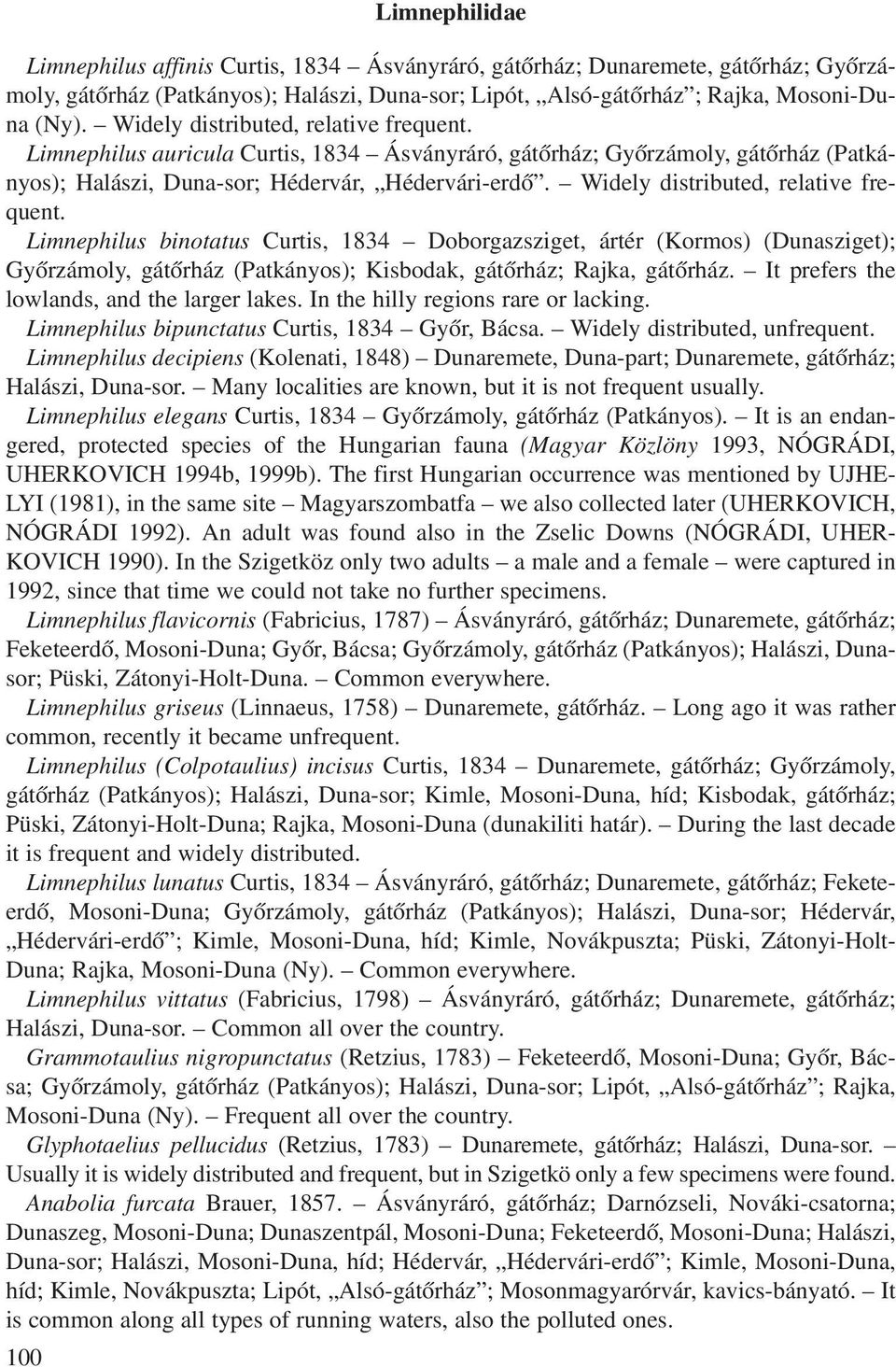 Widely distributed, relative frequent. Limnephilus binotatus Curtis, 1834 Doborgazsziget, ártér (Kormos) (Dunasziget); Gyõrzámoly, gátõrház (Patkányos); Kisbodak, gátõrház; Rajka, gátõrház.