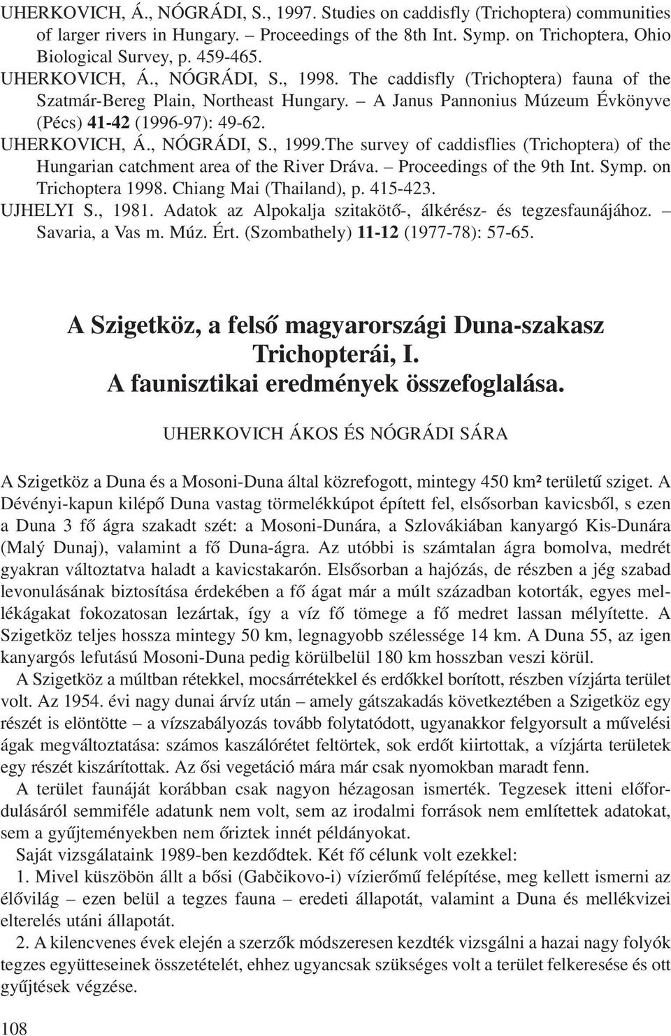 , NÓGRÁDI, S., 1999.The survey of caddisflies (Trichoptera) of the Hungarian catchment area of the River Dráva. Proceedings of the 9th Int. Symp. on Trichoptera 1998. Chiang Mai (Thailand), p.