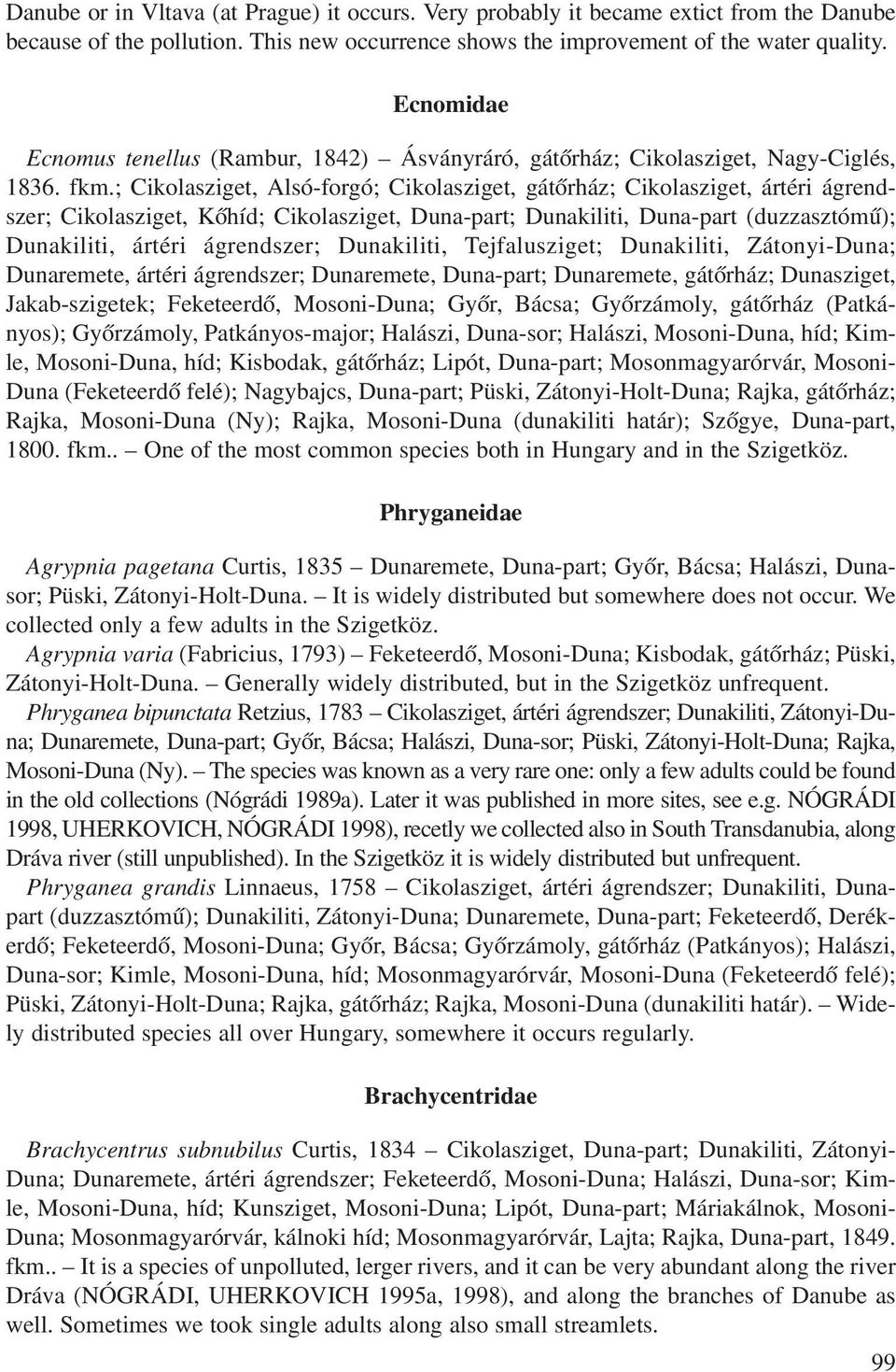 ; Cikolasziget, Alsó-forgó; Cikolasziget, gátõrház; Cikolasziget, ártéri ágrendszer; Cikolasziget, Kõhíd; Cikolasziget, Duna-part; Dunakiliti, Duna-part (duzzasztómû); Dunakiliti, ártéri ágrendszer;