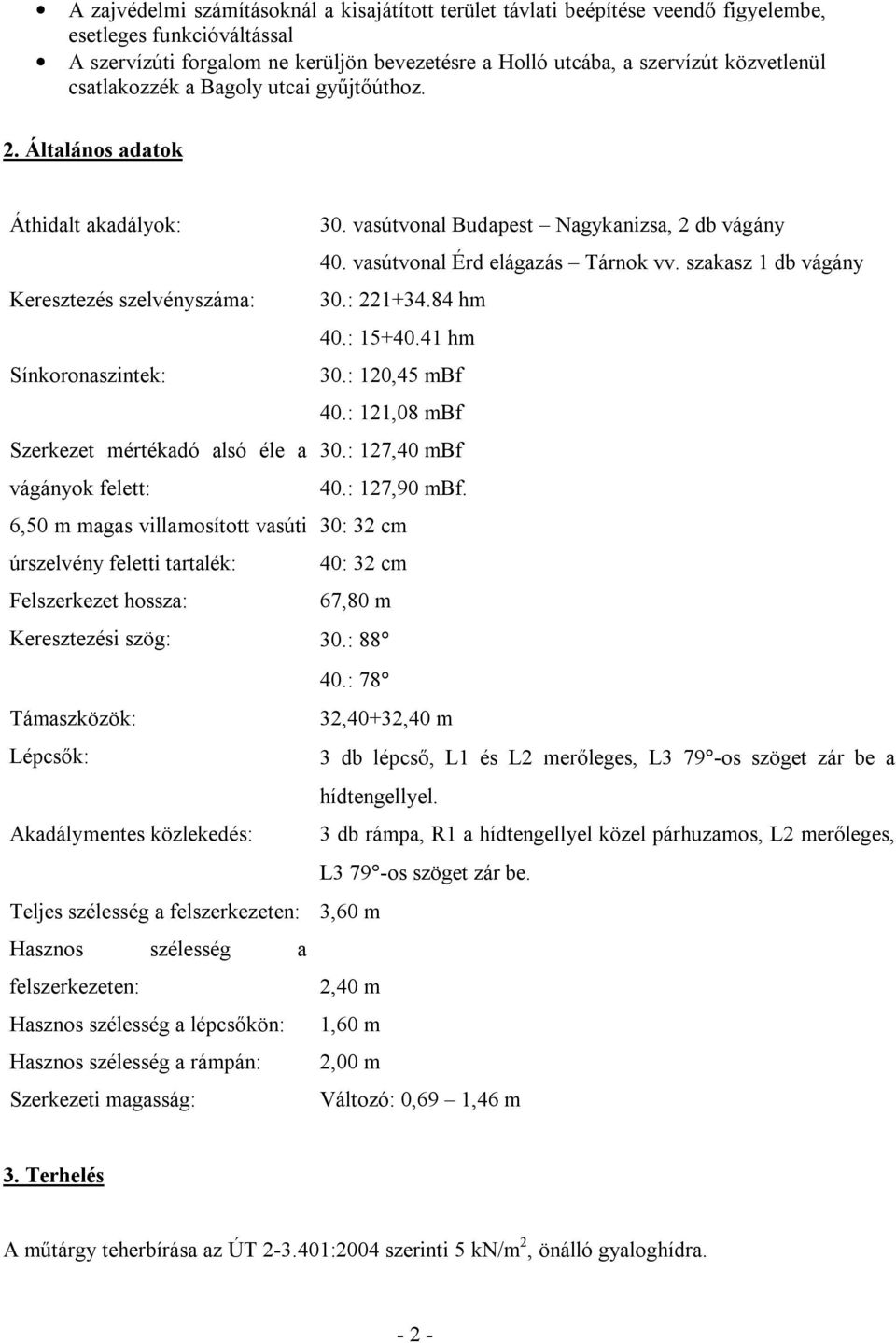 szakasz 1 db vágány Keresztezés szelvényszáma: 30.: 221+34.84 hm 40.: 15+40.41 hm Sínkoronaszintek: 30.: 120,45 mbf 40.: 121,08 mbf Szerkezet mértékadó alsó éle a 30.: 127,40 mbf vágányok felett: 40.