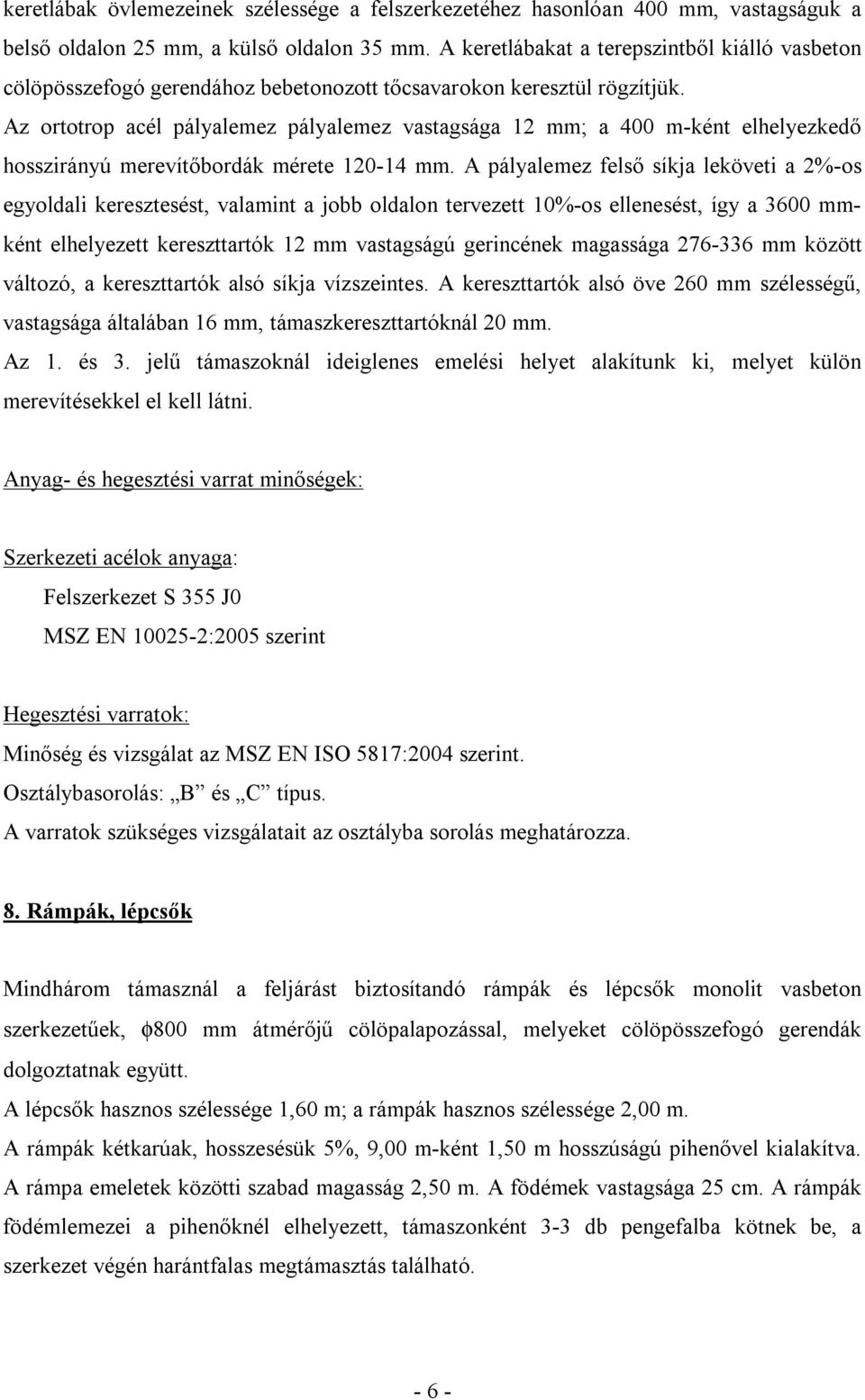 Az ortotrop acél pályalemez pályalemez vastagsága 12 mm; a 400 m-ként elhelyezkedő hosszirányú merevítőbordák mérete 120-14 mm.