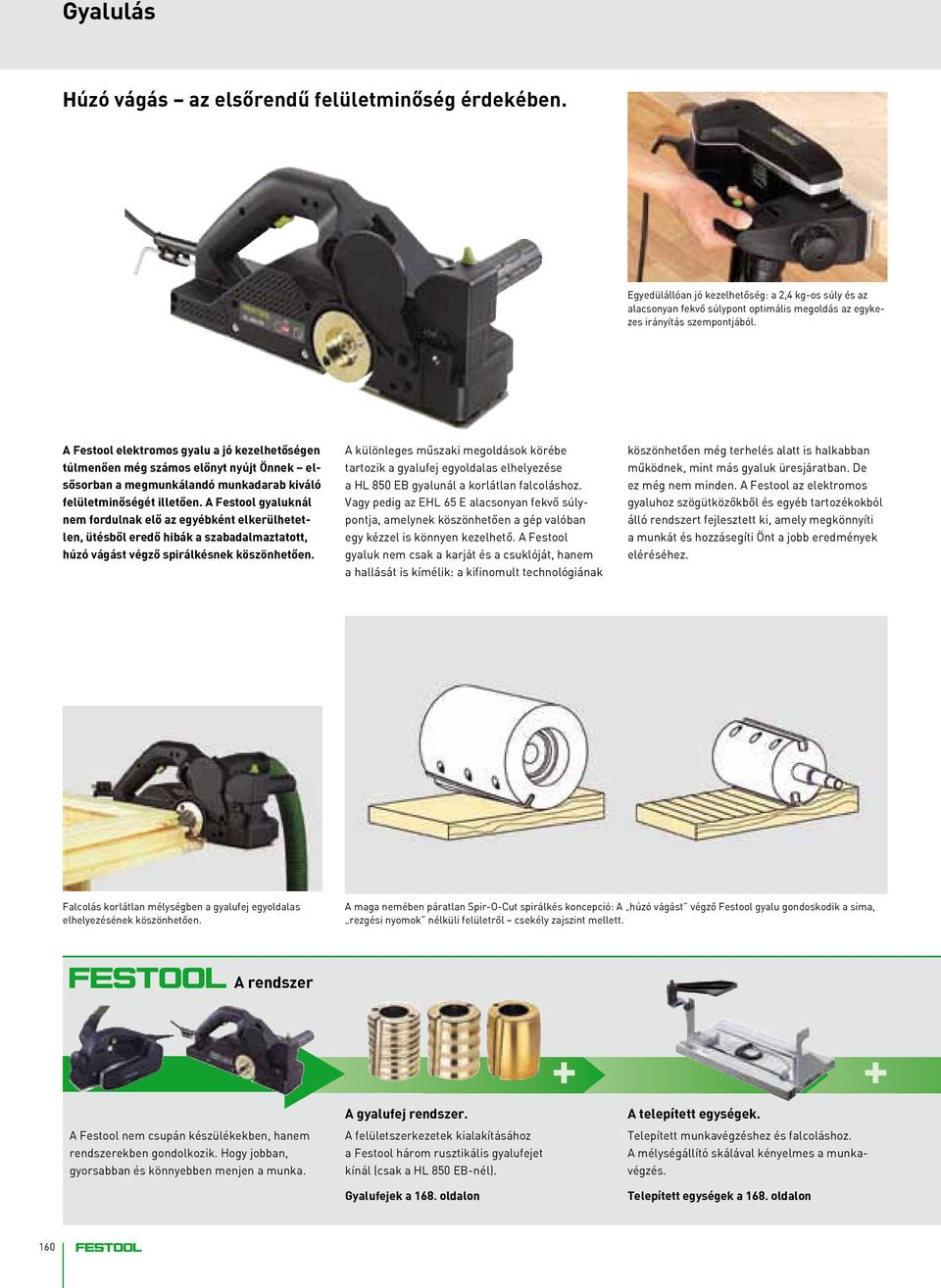 A Festool gyaluknál nem fordulnak elő az egyébként elkerülhetetlen, ütésből eredő hibák a szabadalmaztatott, húzó vágást végző spirálkésnek köszönhetően.