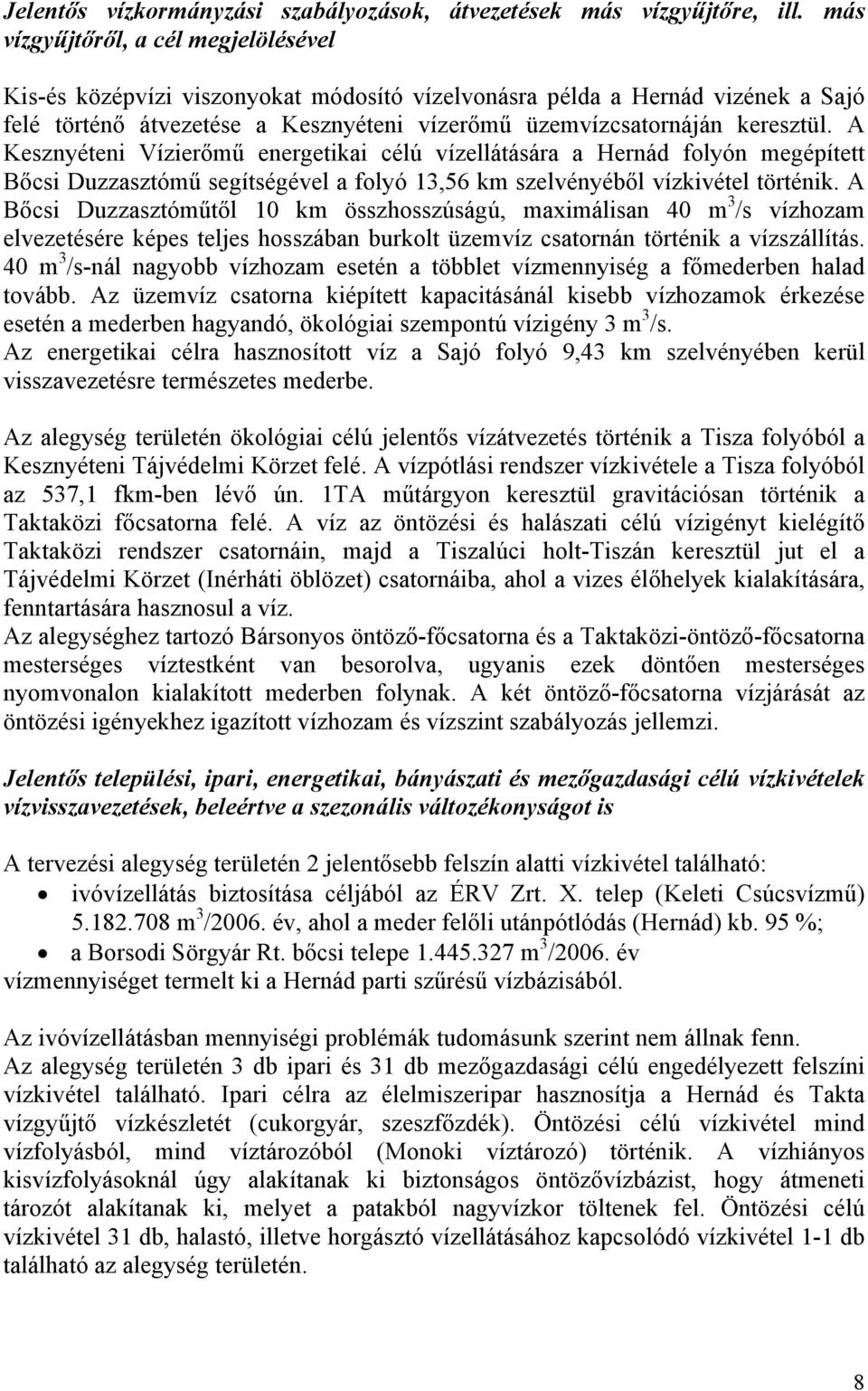 A Kesznyéteni Vízierőmű energetikai célú vízellátására a Hernád folyón megépített Bőcsi Duzzasztómű segítségével a folyó 13,56 km szelvényéből vízkivétel történik.