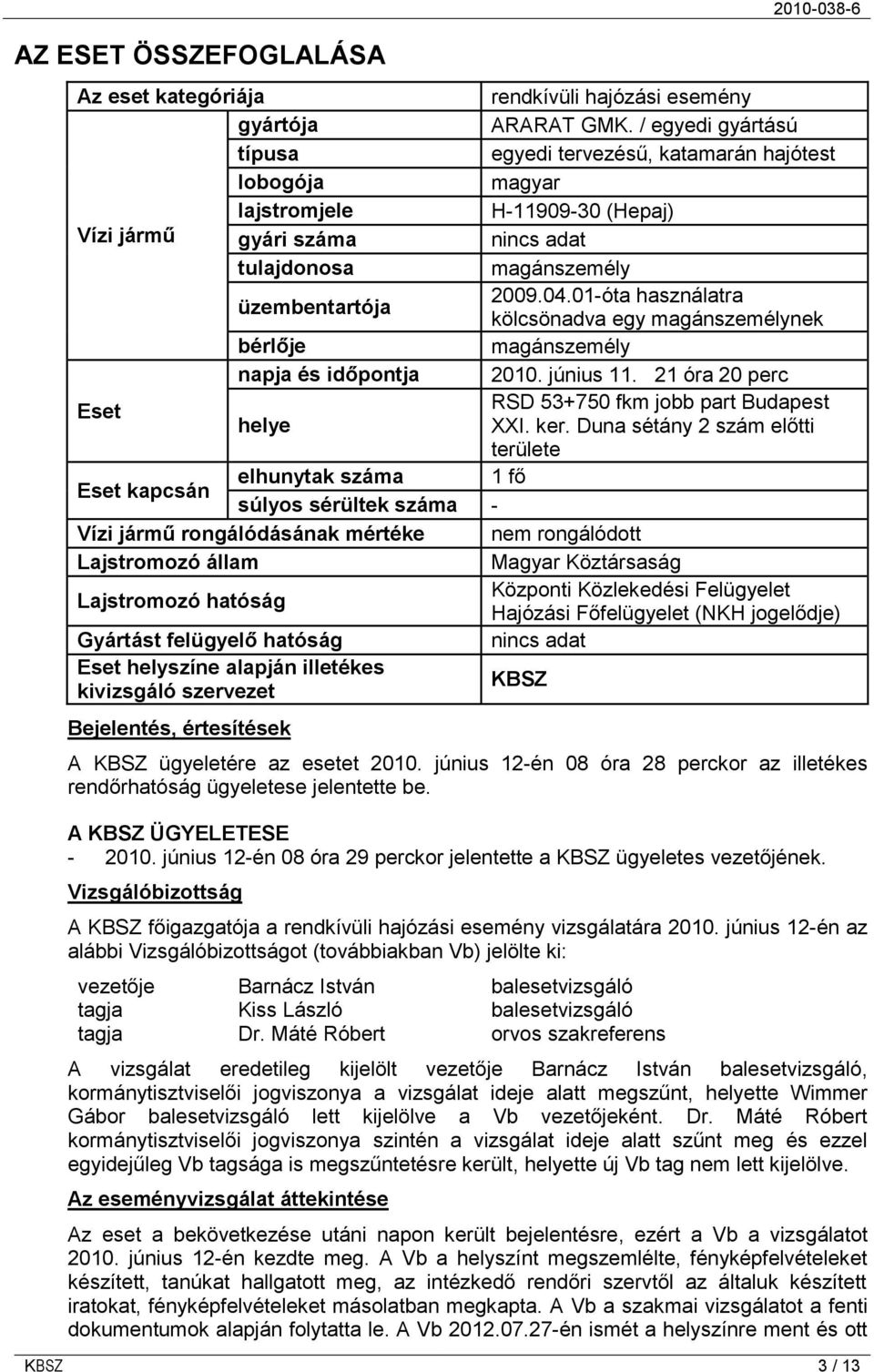 01-óta használatra kölcsönadva egy magánszemélynek bérlője magánszemély napja és időpontja 2010. június 11. 21 óra 20 perc Eset RSD 53+750 fkm jobb part Budapest helye XXI. ker.