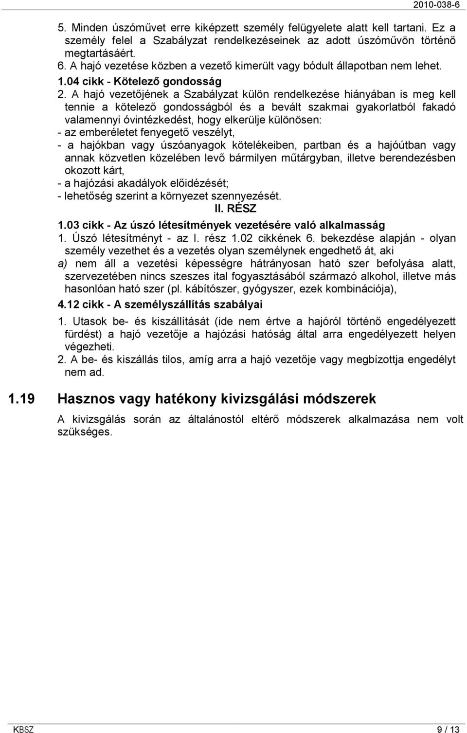 A hajó vezetőjének a Szabályzat külön rendelkezése hiányában is meg kell tennie a kötelező gondosságból és a bevált szakmai gyakorlatból fakadó valamennyi óvintézkedést, hogy elkerülje különösen: -