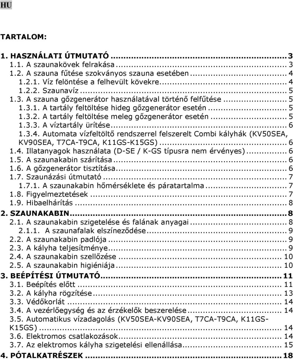 Automata vízfeltöltő rendszerrel felszerelt Combi kályhák (KV50SEA, KV90SEA, T7CA-T9CA, K11GS-K15GS)... 6 1.4. Illatanyagok használata (D-SE / K-GS típusra nem érvényes)... 6 1.5. A szaunakabin szárítása.