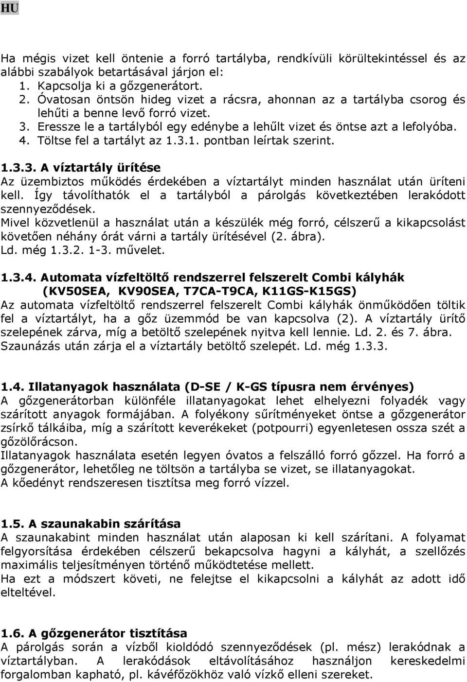 Töltse fel a tartályt az 1.3.1. pontban leírtak szerint. 1.3.3. A víztartály ürítése Az üzembiztos működés érdekében a víztartályt minden használat után üríteni kell.