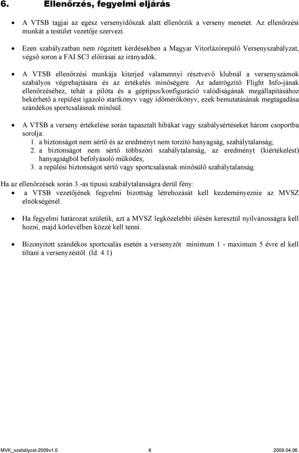 A VTSB ellenőrzési munkája kiterjed valamennyi résztvevő klubnál a versenyszámok szabályos végrehajtására és az értékelés minőségére.