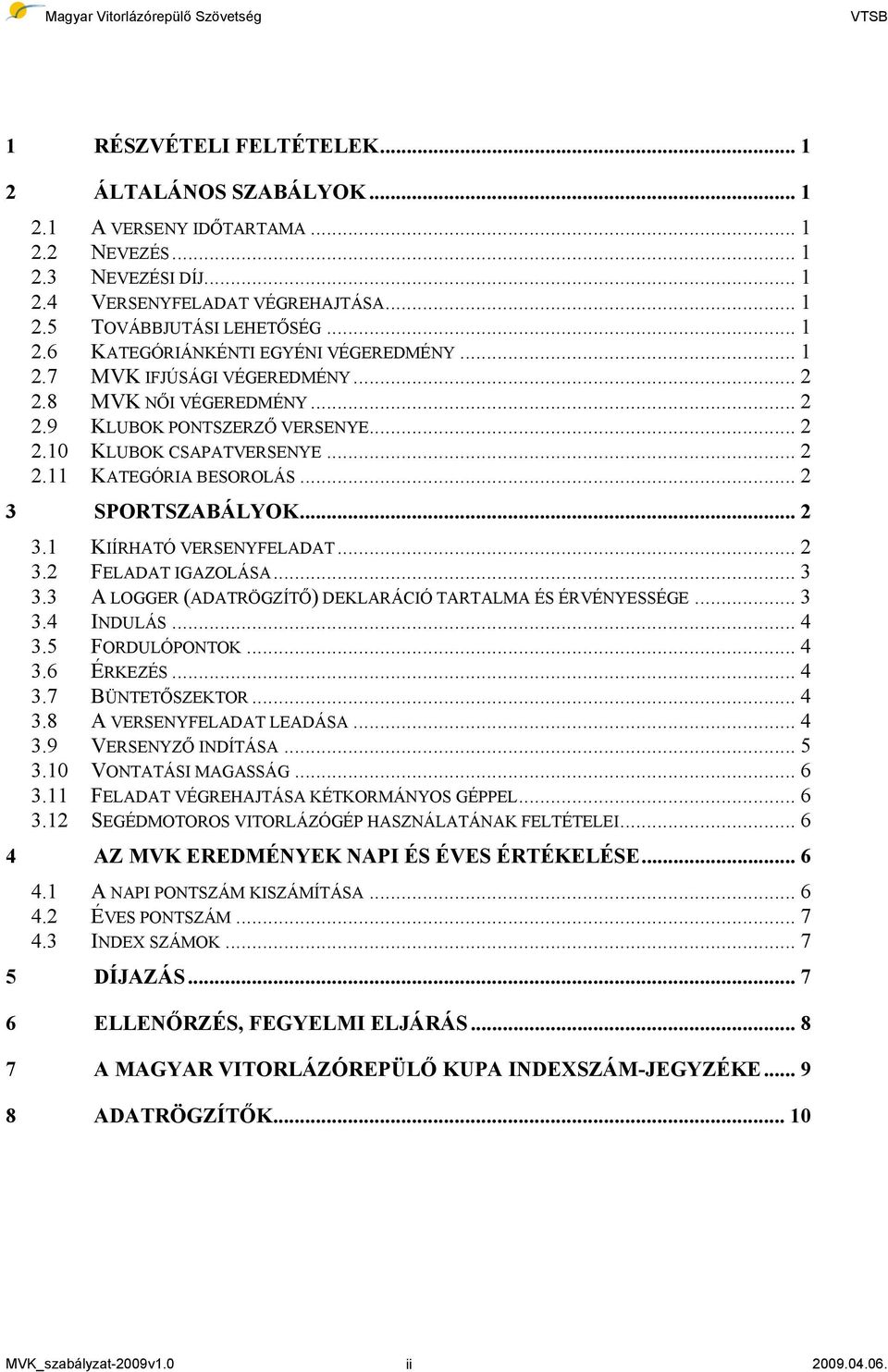 .. 2 3 SPORTSZABÁLYOK... 2 3.1 KIÍRHATÓ VERSENYFELADAT... 2 3.2 FELADAT IGAZOLÁSA... 3 3.3 A LOGGER (ADATRÖGZÍTŐ) DEKLARÁCIÓ TARTALMA ÉS ÉRVÉNYESSÉGE... 3 3.4 INDULÁS... 4 3.5 FORDULÓPONTOK... 4 3.6 ÉRKEZÉS.