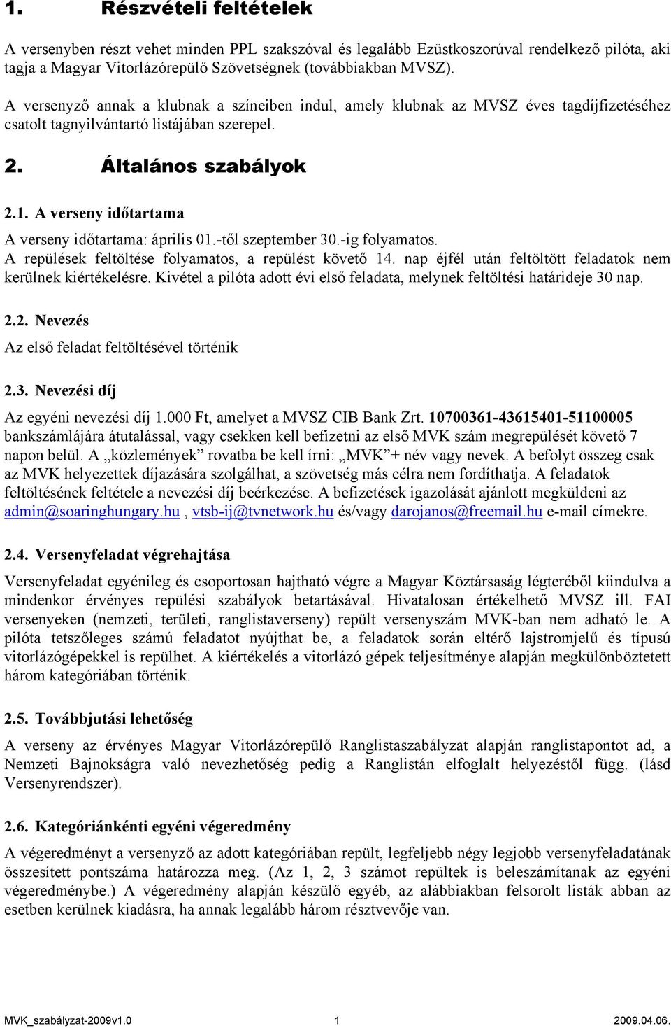 A verseny időtartama A verseny időtartama: április 01.-től szeptember 30.-ig folyamatos. A repülések feltöltése folyamatos, a repülést követő 14.