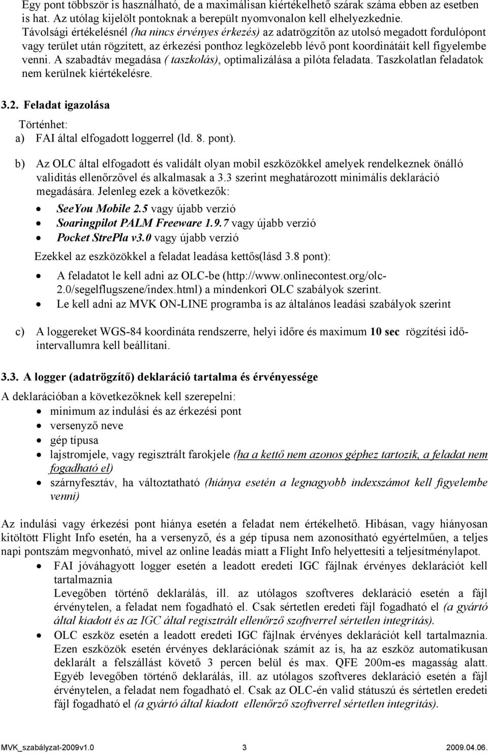 venni. A szabadtáv megadása ( taszkolás), optimalizálása a pilóta feladata. Taszkolatlan feladatok nem kerülnek kiértékelésre. 3.2. Feladat igazolása Történhet: a) FAI által elfogadott loggerrel (ld.