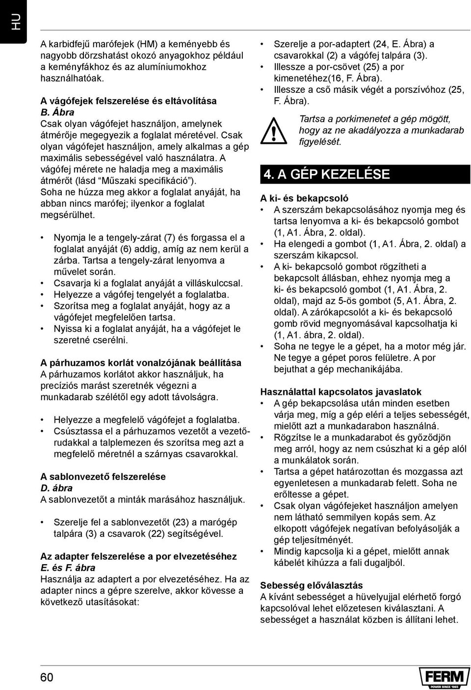 A vágófej mérete ne haladja meg a maximális átmérőt (lásd Műszaki specifikáció ). Soha ne húzza meg akkor a foglalat anyáját, ha abban nincs marófej; ilyenkor a foglalat megsérülhet.