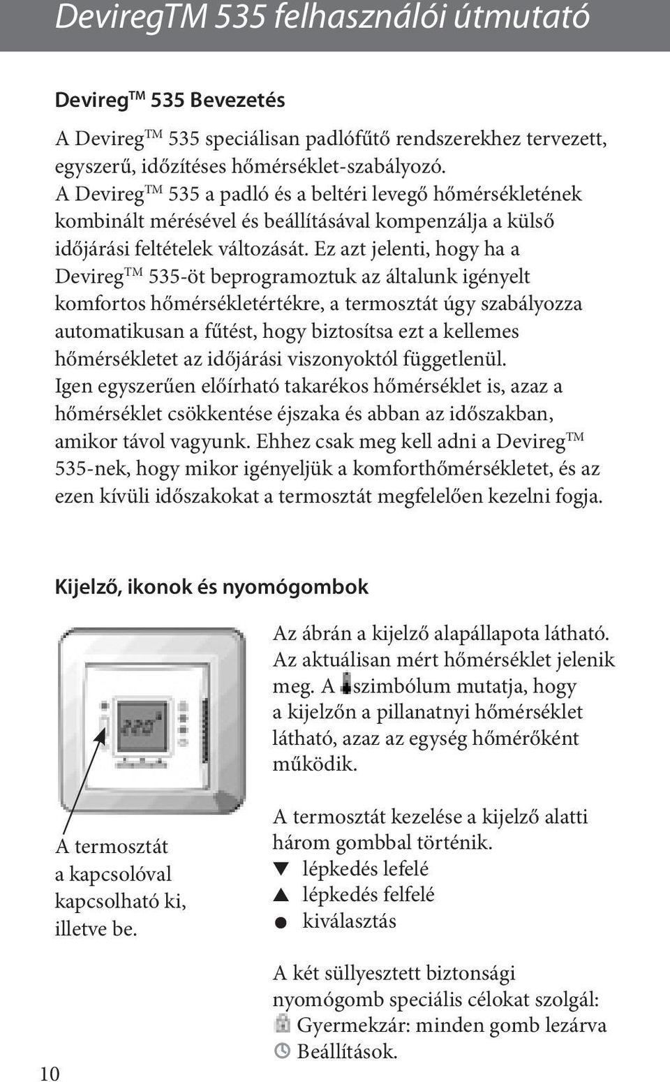 Ez azt jelenti, hogy ha a Devireg TM 535-öt beprogramoztuk az általunk igényelt komfortos hőmérsékletértékre, a termosztát úgy szabályozza automatikusan a fűtést, hogy biztosítsa ezt a kellemes