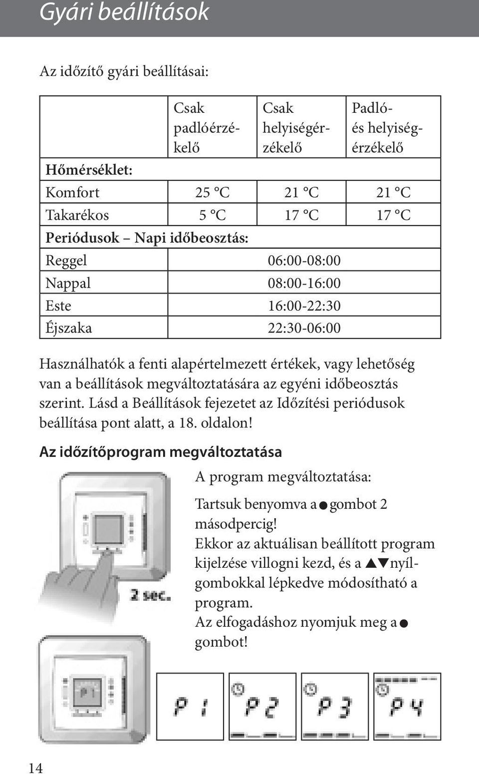 megváltoztatására az egyéni időbeosztás szerint. Lásd a Beállítások fejezetet az Időzítési periódusok beállítása pont alatt, a 18. oldalon!