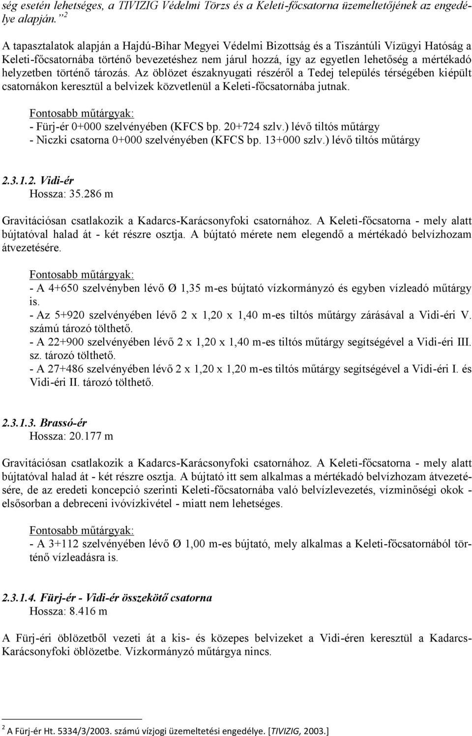 helyzetben történő tározás. Az öblözet északnyugati részéről a Tedej település térségében kiépült csatornákon keresztül a belvizek közvetlenül a Keleti-főcsatornába jutnak.