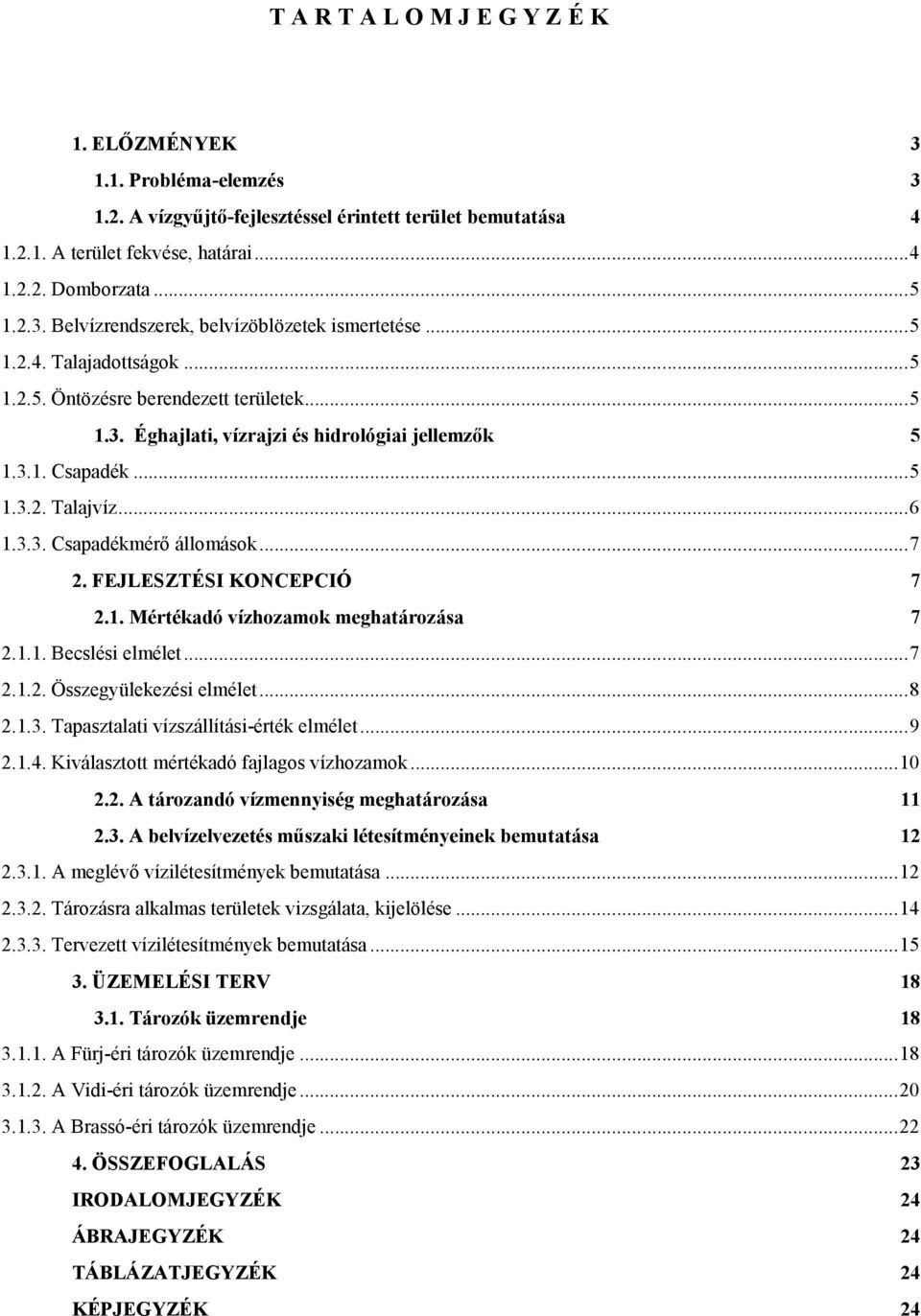 FEJLESZTÉSI KONCEPCIÓ 7 2.1. Mértékadó vízhozamok meghatározása 7 2.1.1. Becslési elmélet...7 2.1.2. Összegyülekezési elmélet...8 2.1.3. Tapasztalati vízszállítási-érték elmélet...9 2.1.4.