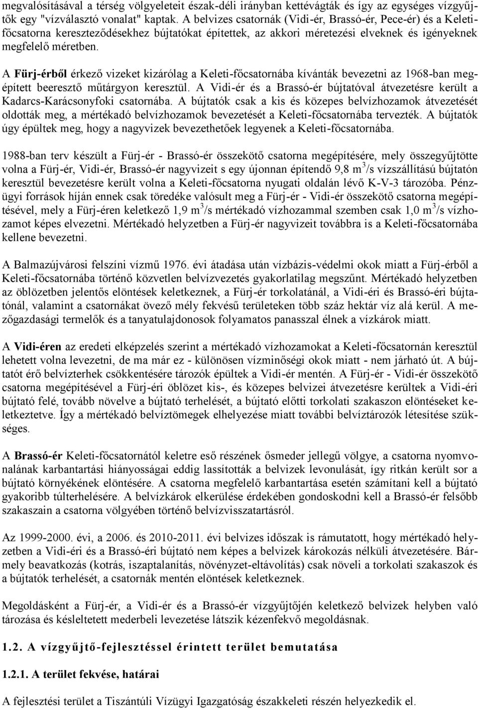 A Fürj-érből érkező vizeket kizárólag a Keleti-főcsatornába kívánták bevezetni az 1968-ban megépített beeresztő műtárgyon keresztül.
