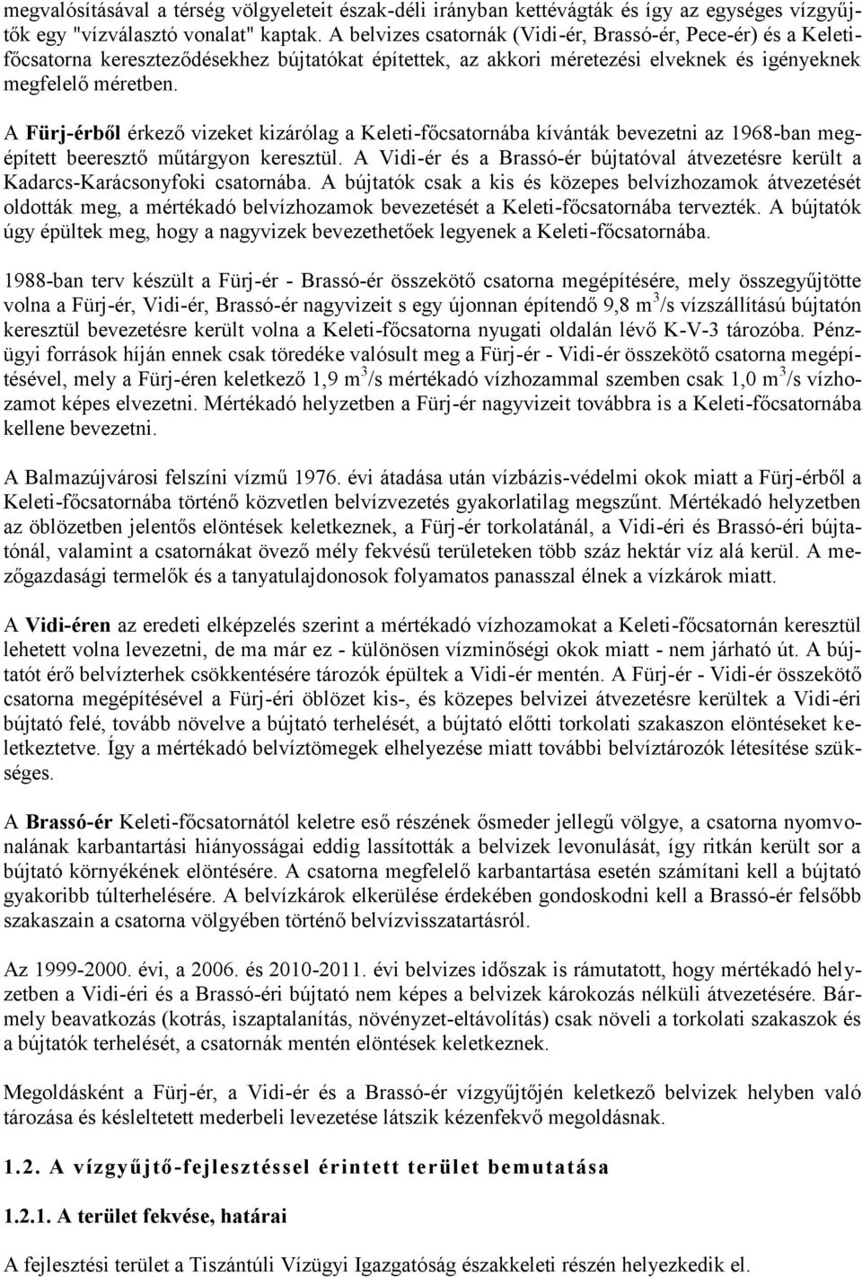 A Fürj-érből érkező vizeket kizárólag a Keleti-főcsatornába kívánták bevezetni az 1968-ban megépített beeresztő műtárgyon keresztül.