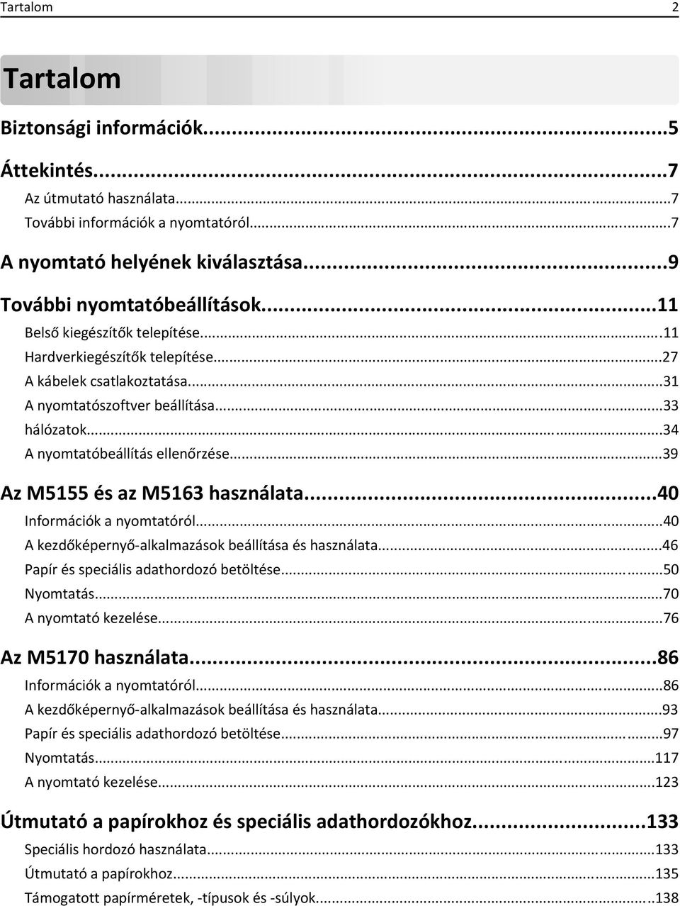 ..39 Az M5155 és az M5163 használata...40 Információk a nyomtatóról...40 A kezdőképernyő-alkalmazások beállítása és használata...46 Papír és speciális adathordozó betöltése...50 Nyomtatás.