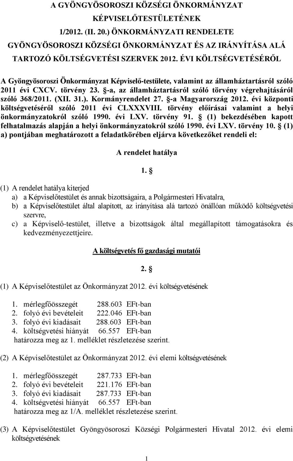 -a, az államháztartásról szóló törvény végrehajtásáról szóló 368/2011. (XII. 31.). Kormányrendelet 27. -a Magyarország 2012. évi központi költségvetéséről szóló 2011 évi CLXXXVIII.