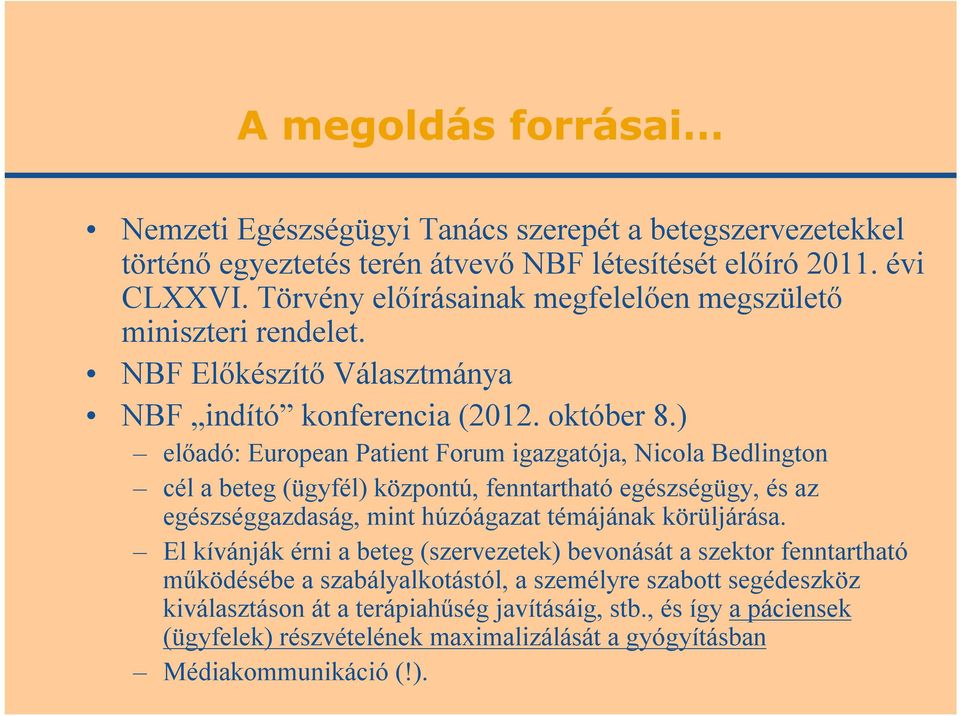 ) előadó: European Patient Forum igazgatója, Nicola Bedlington cél a beteg (ügyfél) központú, fenntartható egészségügy, és az egészséggazdaság, mint húzóágazat témájának körüljárása.