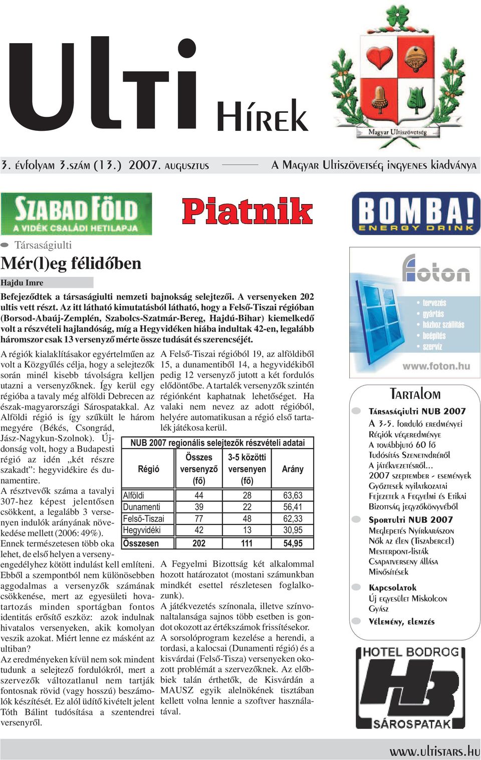 Az itt látható kimutatásból látható, hogy a Felső-Tiszai régióban (Borsod-Abaúj-Zemplén, Szabolcs-Szatmár-Bereg, Hajdú-Bihar) kiemelkedő volt a részvételi hajlandóság, míg a Hegyvidéken hiába