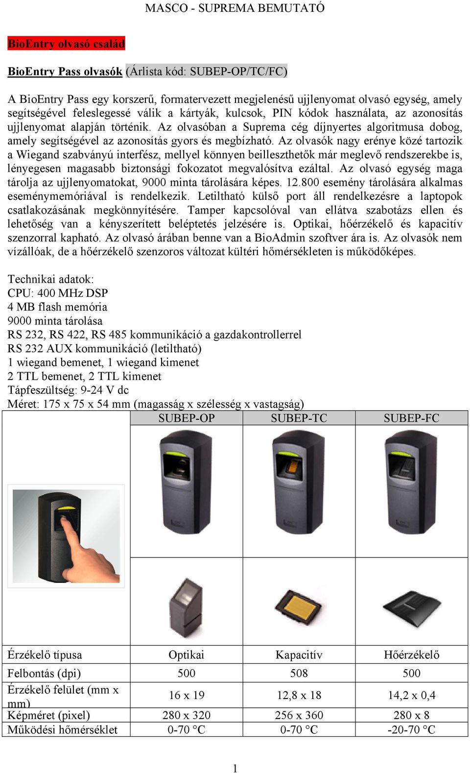 Az olvasók nagy erénye közé tartozik a Wiegand szabványú interfész, mellyel könnyen beilleszthetők már meglevő rendszerekbe is, lényegesen magasabb biztonsági fokozatot megvalósítva ezáltal.