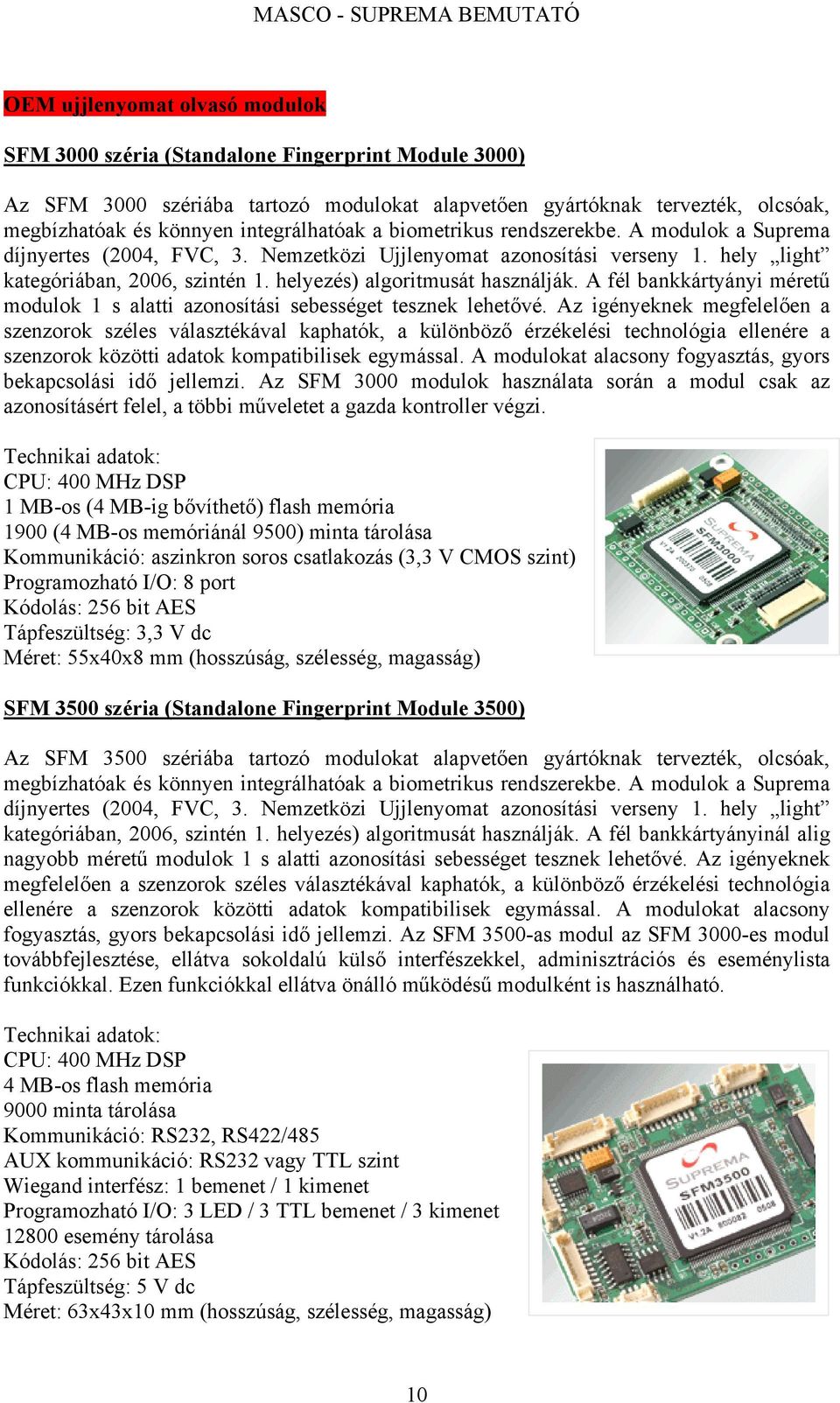 helyezés) algoritmusát használják. A fél bankkártyányi méretű modulok 1 s alatti azonosítási sebességet tesznek lehetővé.