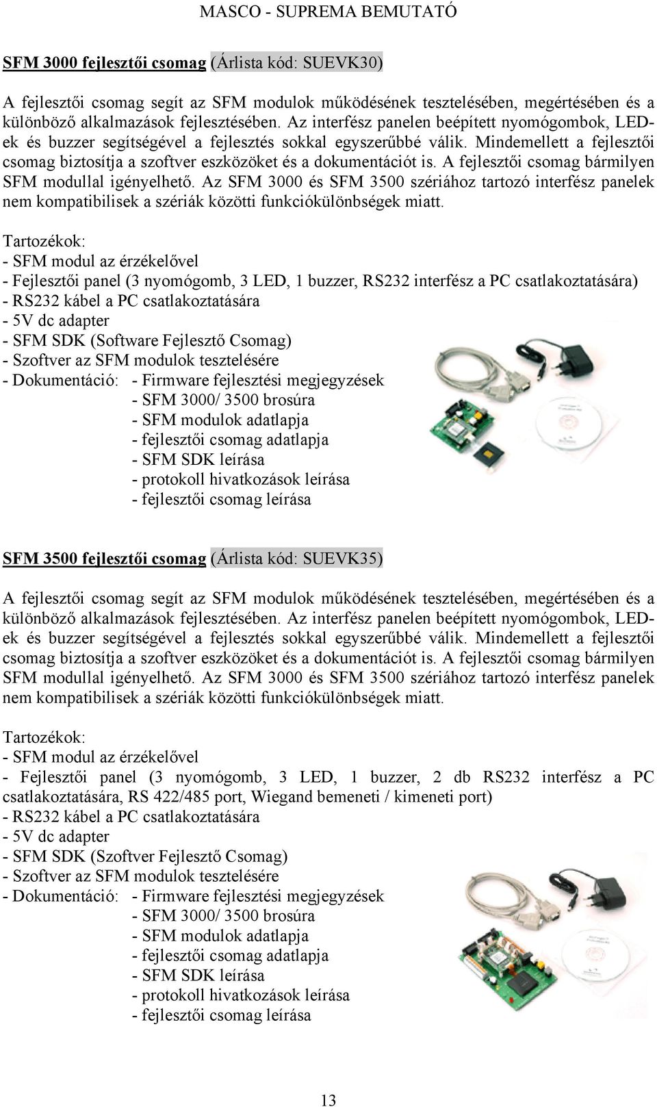 A fejlesztői csomag bármilyen SFM modullal igényelhető. Az SFM 3000 és SFM 3500 szériához tartozó interfész panelek nem kompatibilisek a szériák közötti funkciókülönbségek miatt.