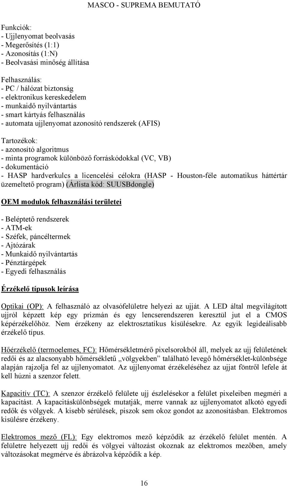 a licencelési célokra (HASP - Houston-féle automatikus háttértár üzemeltető program) (Árlista kód: SUUSBdongle) OEM modulok felhasználási területei - Beléptető rendszerek - ATM-ek - Széfek,