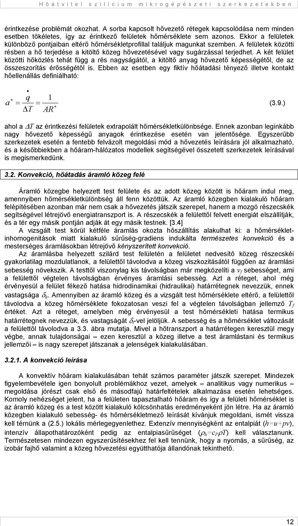 A két felület közötti hőközlés tehát függ a rés nagyságától, a kitöltő anyag hővezető képességétől, de az összeszorítás érősségétől is.