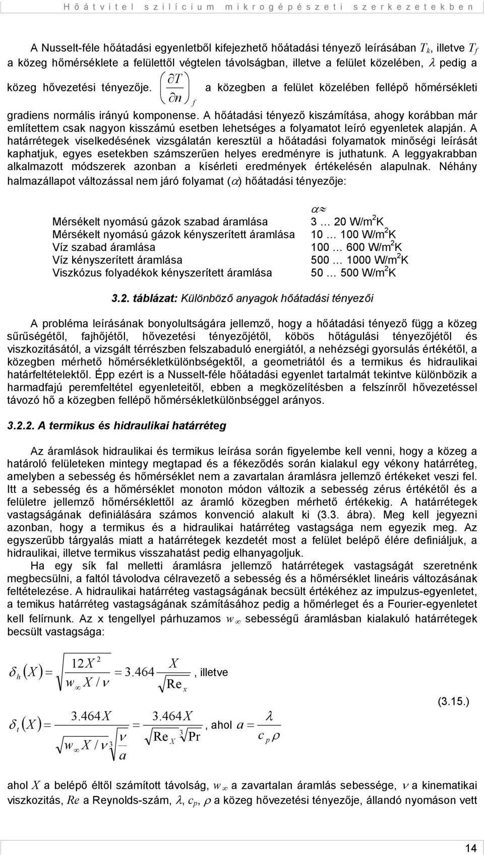 A hőátadási tényező kiszámítása, ahogy korábban már említettem csak nagyon kisszámú esetben lehetséges a folyamatot leíró egyenletek alapján.