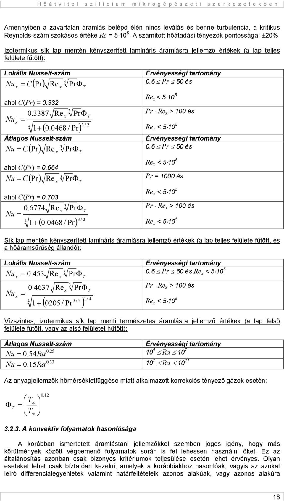 x PrΦ T ahol C(Pr) =.332 3.3387 Re x PrΦ Nu x = 3 / 1+ (.468 / Pr) Átlagos Nusselt-szám Nu = C Pr Re 3 PrΦ 4 2 ( ) x T ahol C(Pr) =.664 Nu = C ( Pr ) Re 3 x PrΦ T ahol C(Pr) =.73 3.