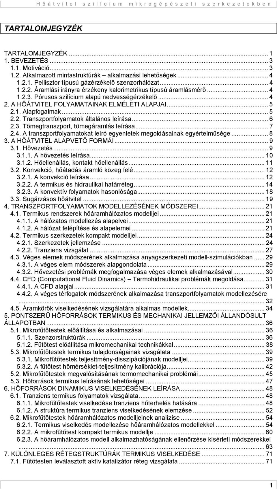 .. 7 2.4. A transzportfolyamatokat leíró egyenletek megoldásainak egyértelműsége... 8 3. A HŐÁTVITEL ALAPVETŐ FORMÁI... 9 3.1. Hővezetés... 9 3.1.1. A hővezetés leírása... 1 3.1.2. Hőellenállás, kontakt hőellenállás.