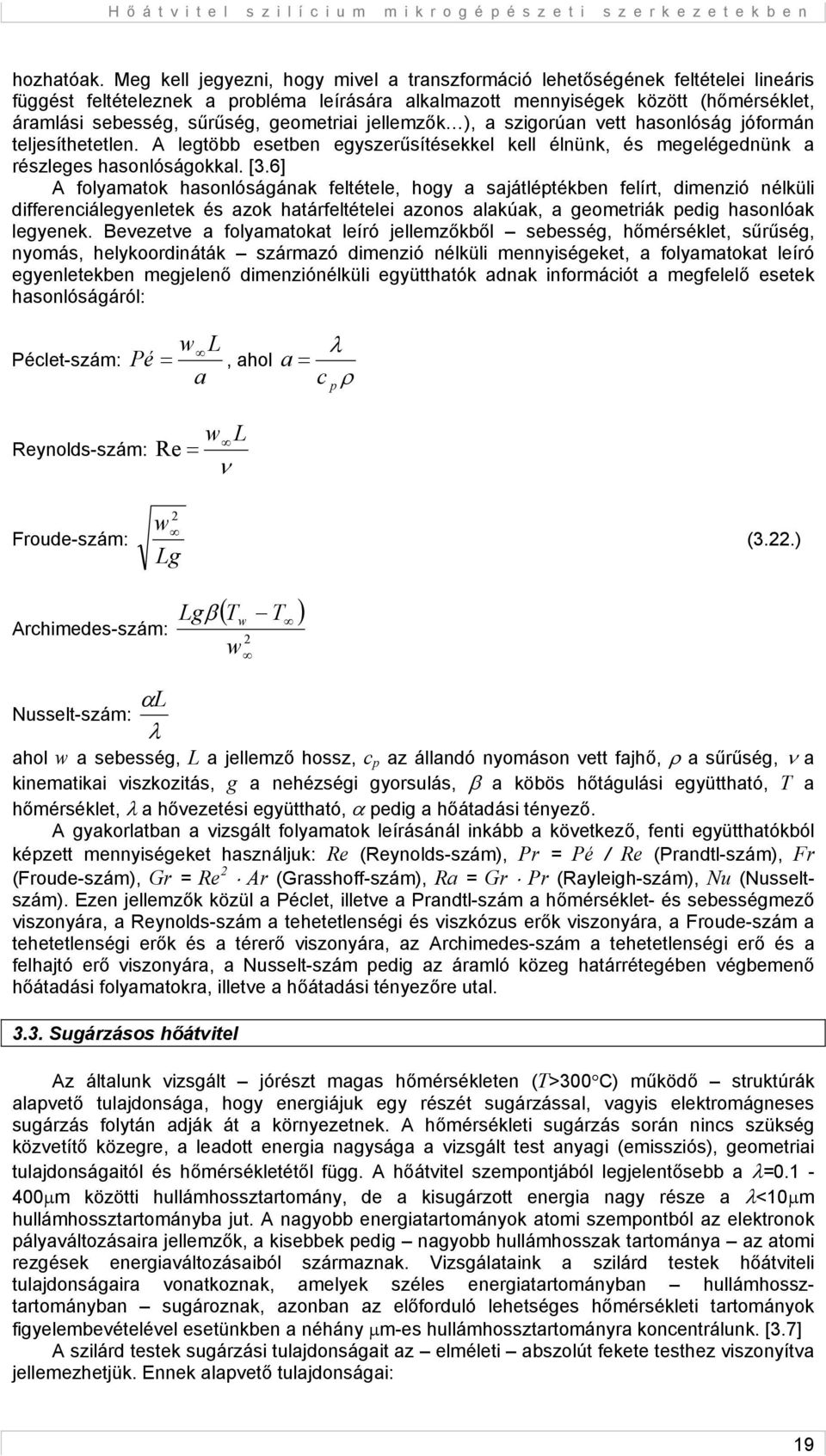 geometriai jellemzők ), a szigorúan vett hasonlóság jóformán teljesíthetetlen. A legtöbb esetben egyszerűsítésekkel kell élnünk, és megelégednünk a részleges hasonlóságokkal. [3.