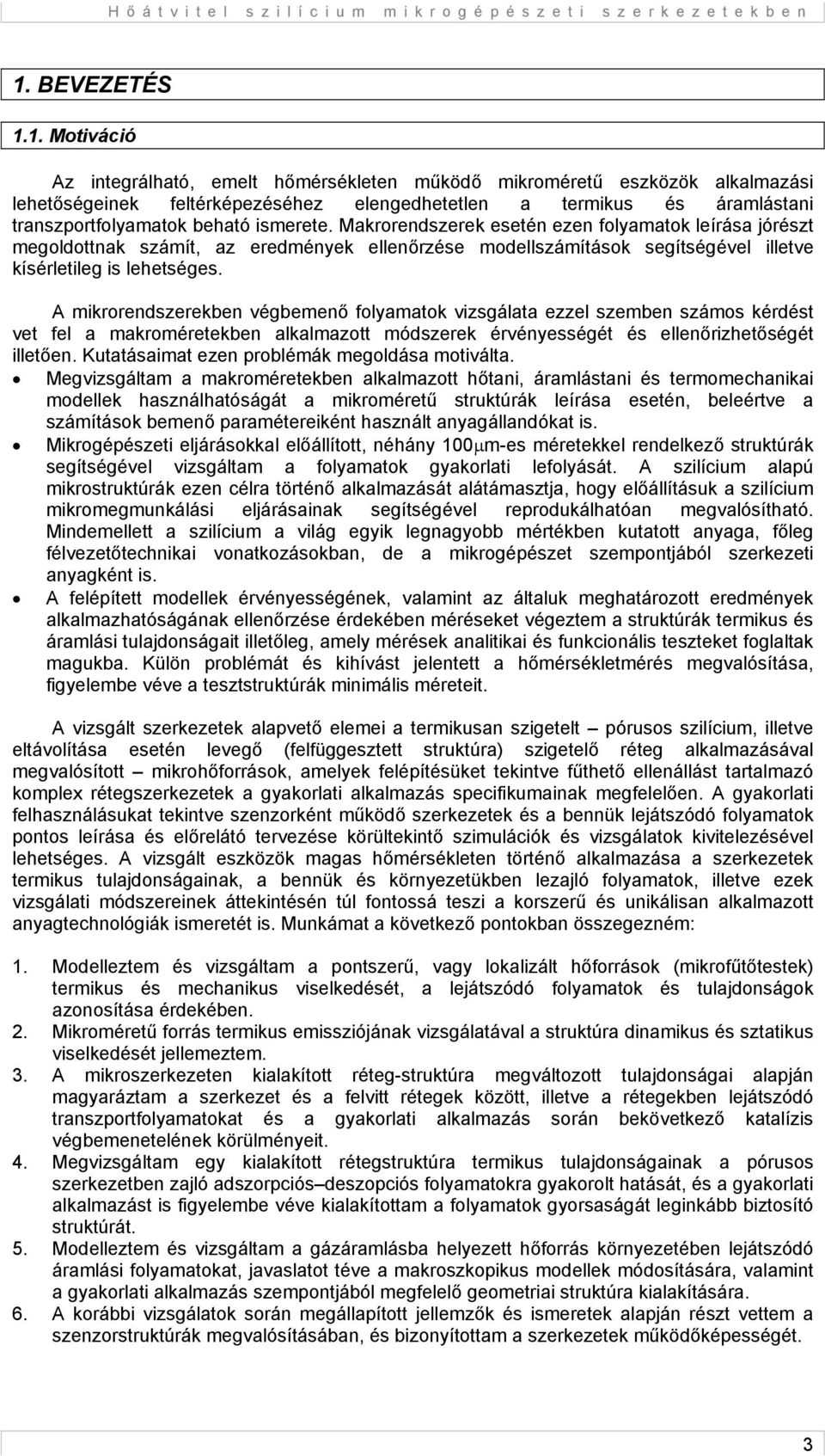 Makrorendszerek esetén ezen folyamatok leírása jórészt megoldottnak számít, az eredmények ellenőrzése modellszámítások segítségével illetve kísérletileg is lehetséges.