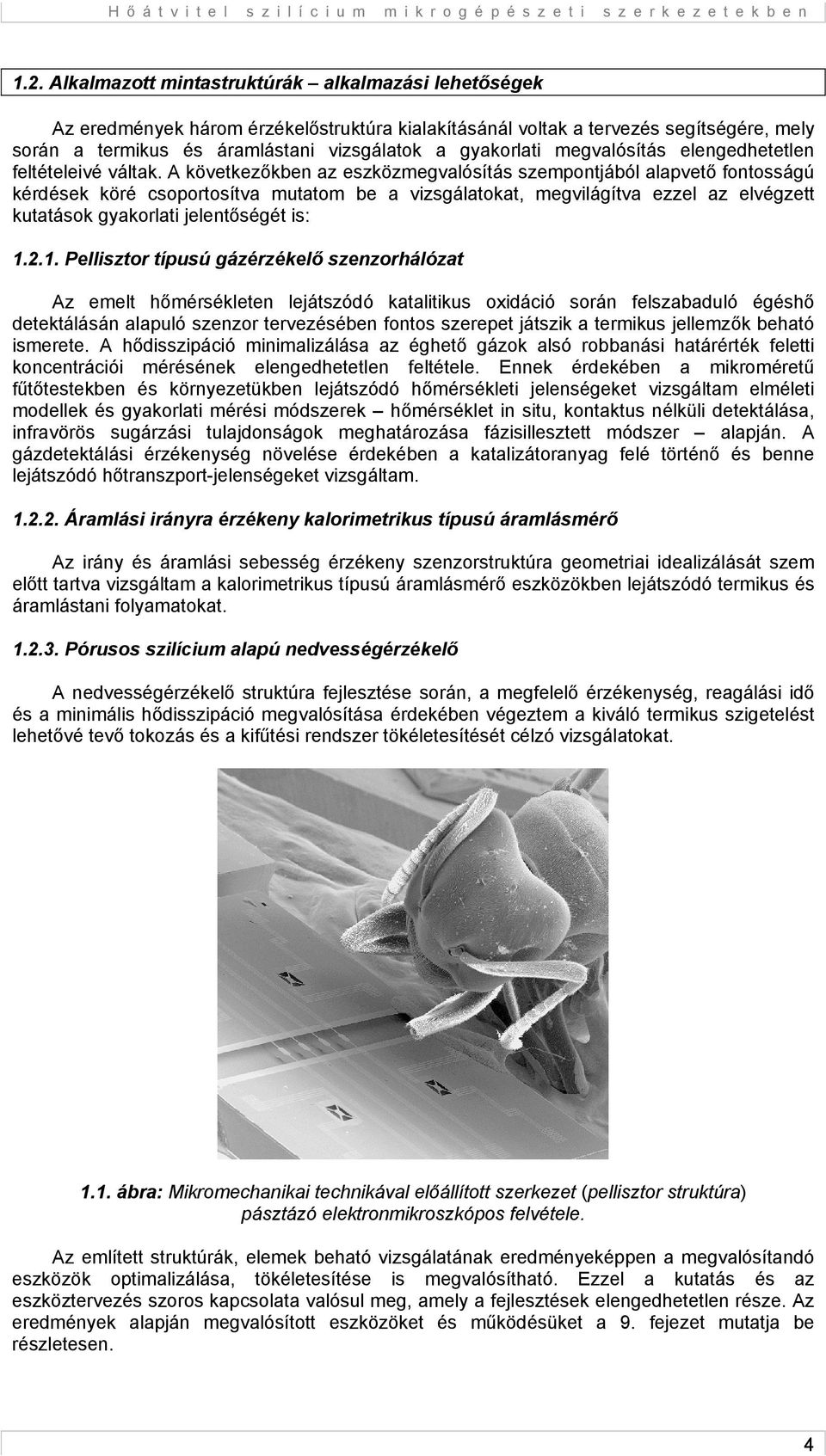 A következőkben az eszközmegvalósítás szempontjából alapvető fontosságú kérdések köré csoportosítva mutatom be a vizsgálatokat, megvilágítva ezzel az elvégzett kutatások gyakorlati jelentőségét is: 1.