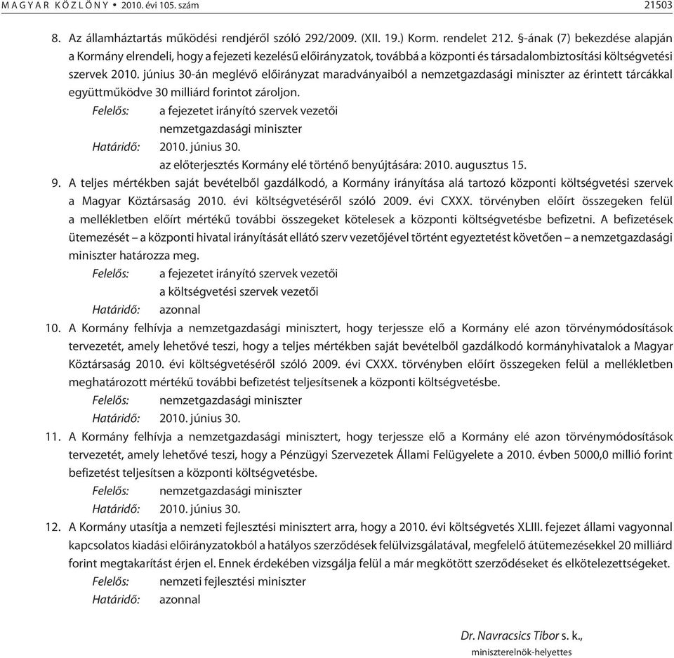 június 30-án meglévõ elõirányzat maradványaiból a nemzetgazdasági miniszter az érintett tárcákkal együttmûködve 30 milliárd forintot zároljon. nemzetgazdasági miniszter Határidõ: 2010. június 30.