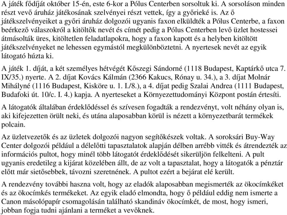 átmásolták üres, kitöltetlen feladatlapokra, hogy a faxon kapott és a helyben kitöltött játékszelvényeket ne lehessen egymástól megkülönböztetni. A nyertesek nevét az egyik látogató húzta ki.