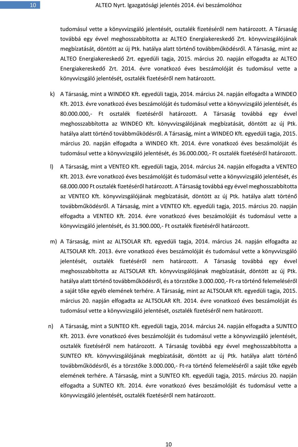 A Társaság, mint az ALTEO Energiakereskedő Zrt. egyedüli tagja, 2015. március 20. napján elfogadta az ALTEO Energiakereskedő Zrt. 2014.