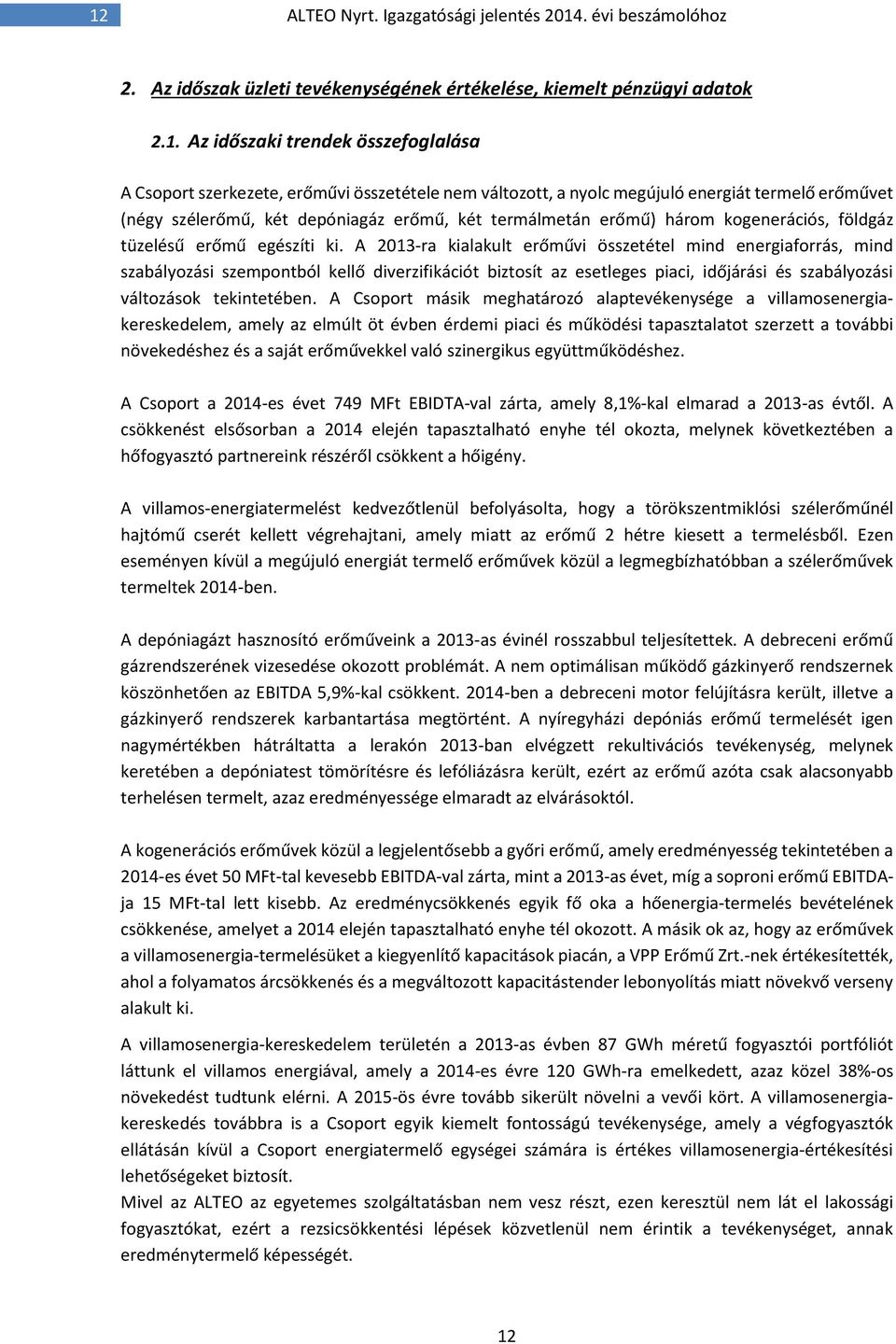 A 2013 ra kialakult erőművi összetétel mind energiaforrás, mind szabályozási szempontból kellő diverzifikációt biztosít az esetleges piaci, időjárási és szabályozási változások tekintetében.