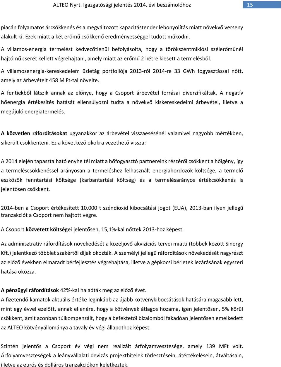 A villamos-energia termelést kedvezőtlenül befolyásolta, hogy a törökszentmiklósi szélerőműnél hajtómű cserét kellett végrehajtani, amely miatt az erőmű 2 hétre kiesett a termelésből.
