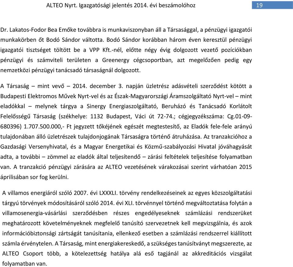 -nél, előtte négy évig dolgozott vezető pozíciókban pénzügyi és számviteli területen a Greenergy cégcsoportban, azt megelőzően pedig egy nemzetközi pénzügyi tanácsadó társaságnál dolgozott.