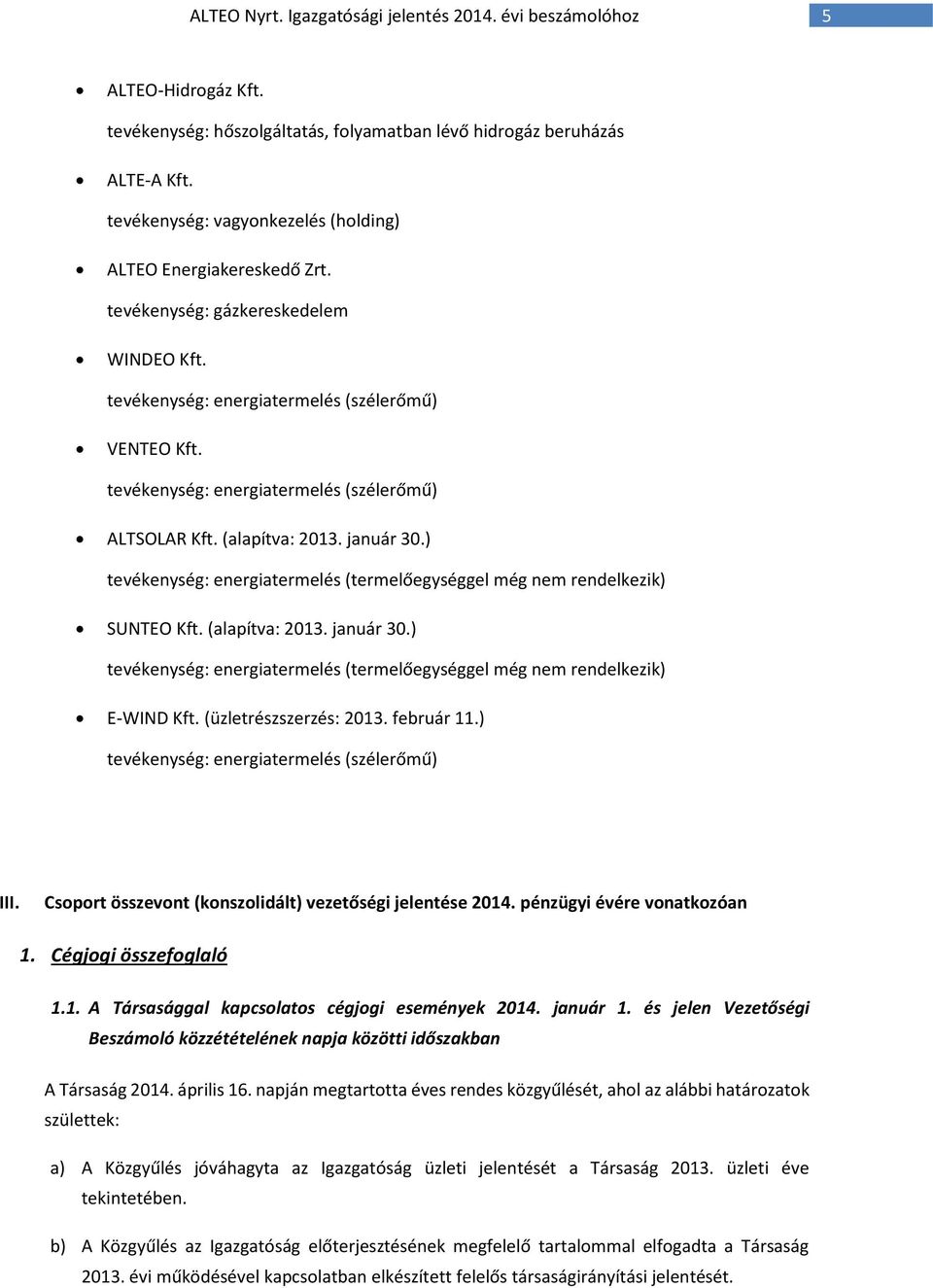tevékenység: energiatermelés (szélerőmű) ALTSOLAR Kft. (alapítva: 2013. január 30.) tevékenység: energiatermelés (termelőegységgel még nem rendelkezik) SUNTEO Kft. (alapítva: 2013. január 30.) tevékenység: energiatermelés (termelőegységgel még nem rendelkezik) E-WIND Kft.