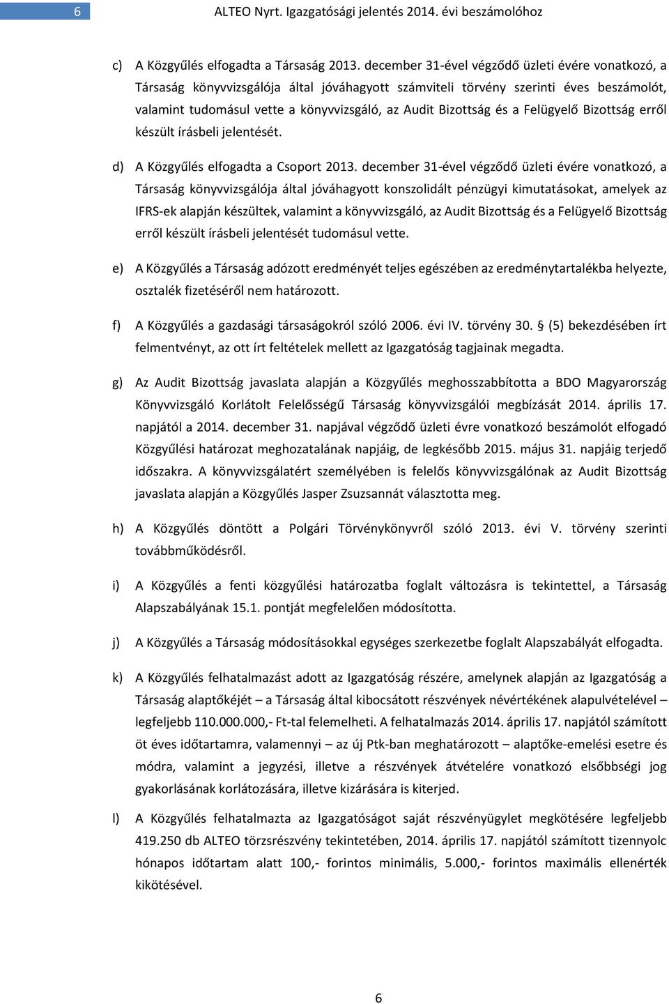 és a Felügyelő Bizottság erről készült írásbeli jelentését. d) A Közgyűlés elfogadta a Csoport 2013.