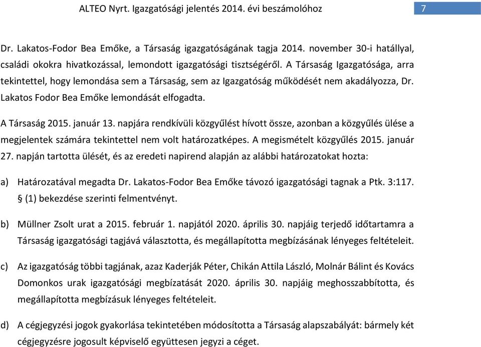 A Társaság Igazgatósága, arra tekintettel, hogy lemondása sem a Társaság, sem az Igazgatóság működését nem akadályozza, Dr. Lakatos Fodor Bea Emőke lemondását elfogadta. A Társaság 2015. január 13.
