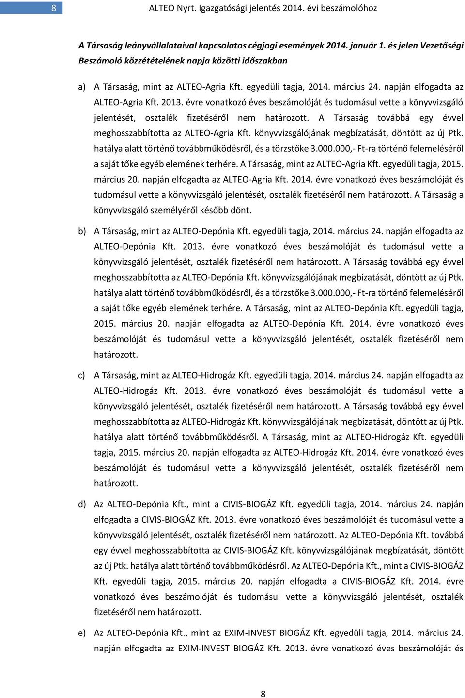 évre vonatkozó éves beszámolóját és tudomásul vette a könyvvizsgáló jelentését, osztalék fizetéséről nem határozott. A Társaság továbbá egy évvel meghosszabbította az ALTEO-Agria Kft.