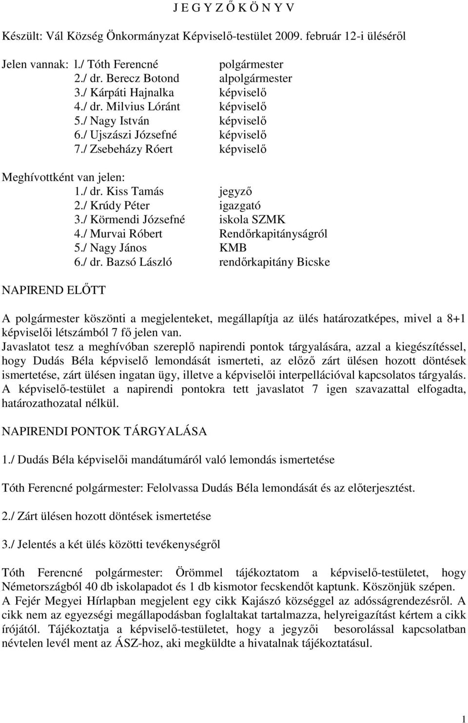 / Krúdy Péter igazgató 3./ Körmendi Józsefné iskola SZMK 4./ Murvai Róbert Rendőrkapitányságról 5./ Nagy János KMB 6./ dr.