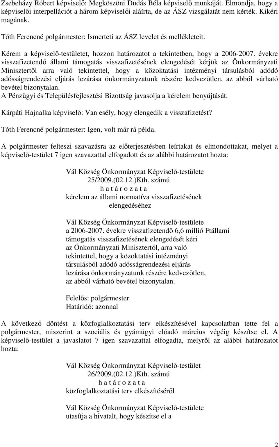 évekre visszafizetendő állami támogatás visszafizetésének elengedését kérjük az Önkormányzati Minisztertől arra való tekintettel, hogy a közoktatási intézményi társulásból adódó adósságrendezési